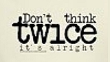 Don"t Think Twice, It"s Alright